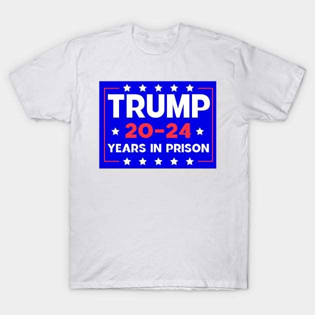 trump 20-24 Years in Prison T-Shirt by Sunoria